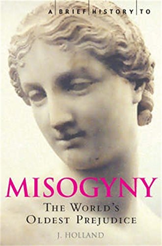 A Brief History of Misogyny: The World's Oldest Prejudice (Brief Histories) by [Holland, Jack]